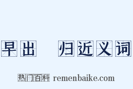 早出晩归近义词是什么意思的图片